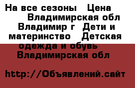 На все сезоны › Цена ­ 1 000 - Владимирская обл., Владимир г. Дети и материнство » Детская одежда и обувь   . Владимирская обл.